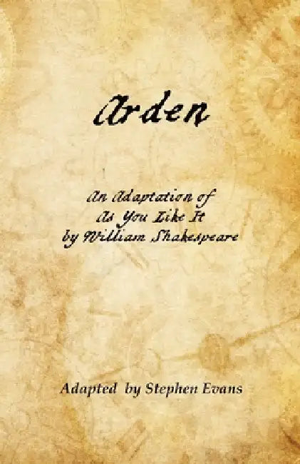 Arden: An Adaptation of As You Like It by William Shakespeare by William Shakespeare, Stephen Evans