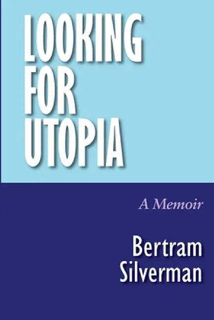 Looking for Utopia: A Memoir by Bertram Silverman