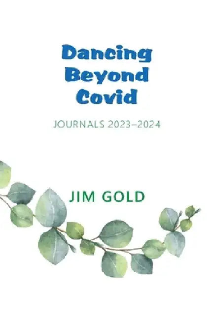 Dancing Beyond Covid: Journals 2023-2024 by Jim Gold