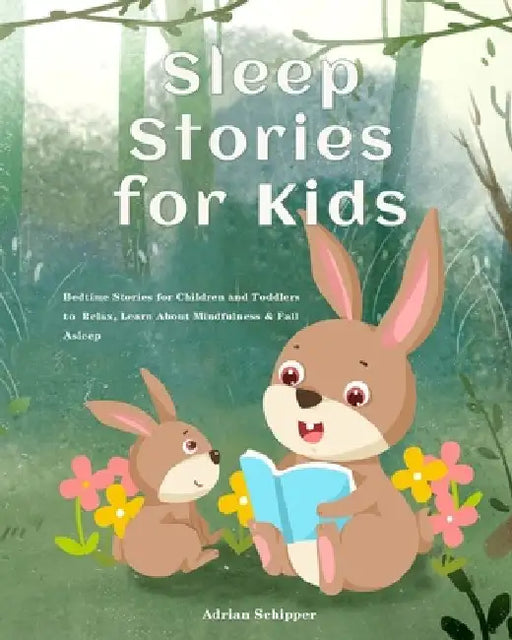Sleep Stories for Kids: Bedtime Stories for Children and Toddlers to Relax, Learn About Mindfulness & Fall Asleep by Adrian Schipper