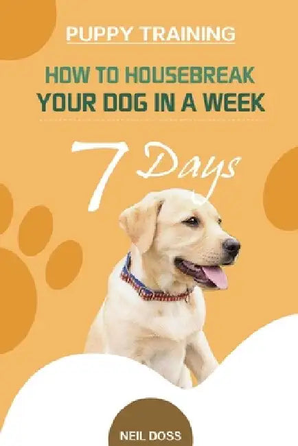 Puppy Training: How to Housebreak Your Dog in a Week (7 Days) by Neil Doss