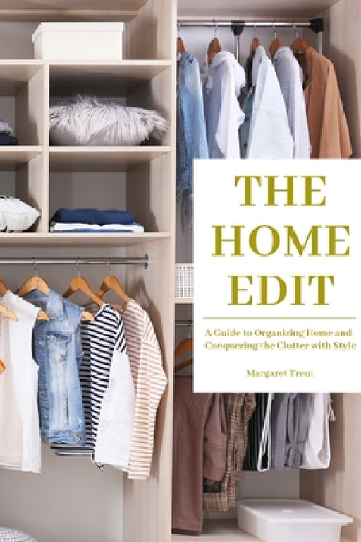 The Home Edit: A Guide to Organizing Home and Conquering the Clutter with Style (Essence Edition) by Margaret Trent