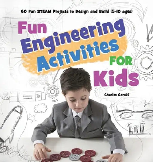 Fun Engineering Activities for Kids: 60 Fun STEAM Projects to Design and Build (5-10 ages) by Mary Badillo