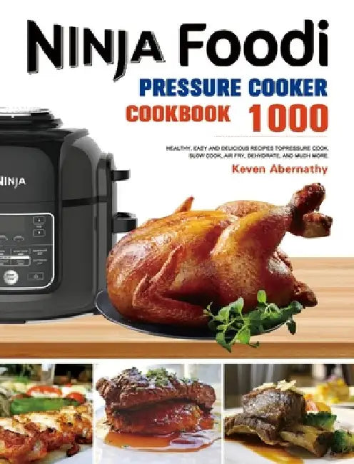 The Ninja Foodi Pressure Cooker Cookbook: 1000 Healthy, Easy and Delicious Recipes to Pressure Cook, Slow Cook, Air Fry, Dehydrate, and much more by Keven Abernathy