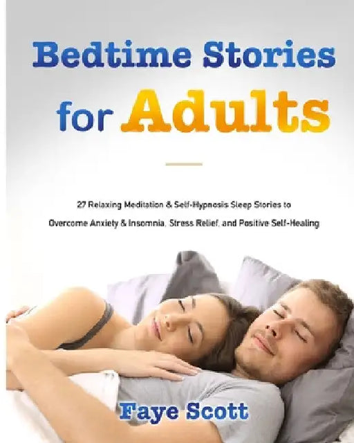 Bedtime Stories for Adults: 27 Relaxing Meditation & Self-Hypnosis Sleep Stories to Overcome Anxiety & Insomnia, Stress Relief, and Positive Self-Heal by Faye Scott