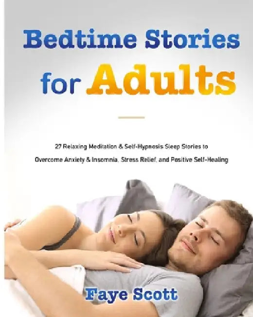 Bedtime Stories for Adults: 27 Relaxing Meditation & Self-Hypnosis Sleep Stories to Overcome Anxiety & Insomnia, Stress Relief, and Positive Self-Heal by Faye Scott