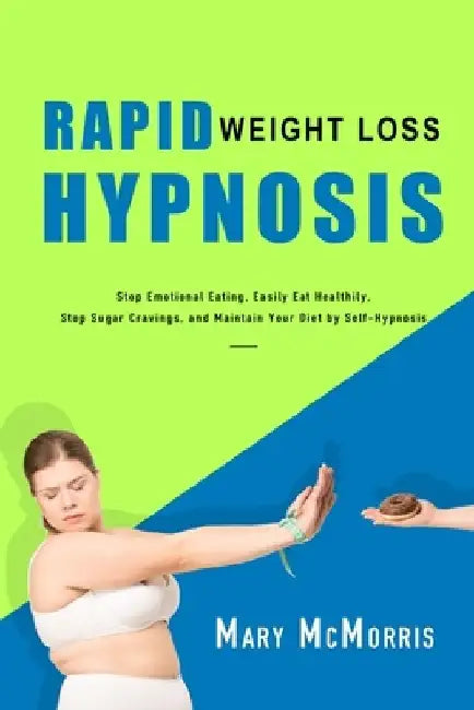 Rapid Weight Loss Hypnosis: Stop Emotional Eating, Easily Eat Healthily, Stop Sugar Cravings, and Maintain Your Diet by Self-Hypnosis by Mary McMorris