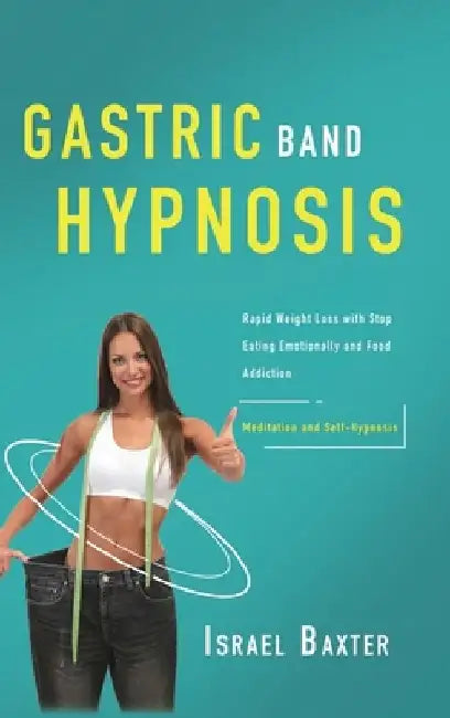 Gastric Band Hypnosis: Rapid Weight Loss with Stop Eating Emotionally and Food Addiction (Meditation and Self-Hypnosis) by Israel Baxter