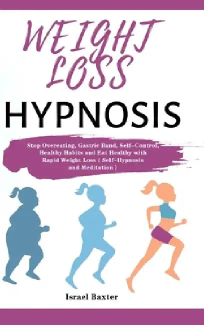 Weight Loss Hypnosis: Stop Overeating, Gastric Band, Self-Control, Healthy Habits and Eat Healthy with Rapid Weight Loss（Self-Hypnosi by Israel Baxter