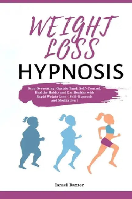 Weight Loss Hypnosis: Stop Overeating, Gastric Band, Self-Control, Healthy Habits and Eat Healthy with Rapid Weight Loss（Self-Hypnosi by Israel Baxter