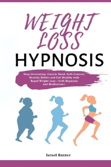 Weight Loss Hypnosis: Stop Overeating, Gastric Band, Self-Control, Healthy Habits and Eat Healthy with Rapid Weight Loss（Self-Hypnosi by Israel Baxter