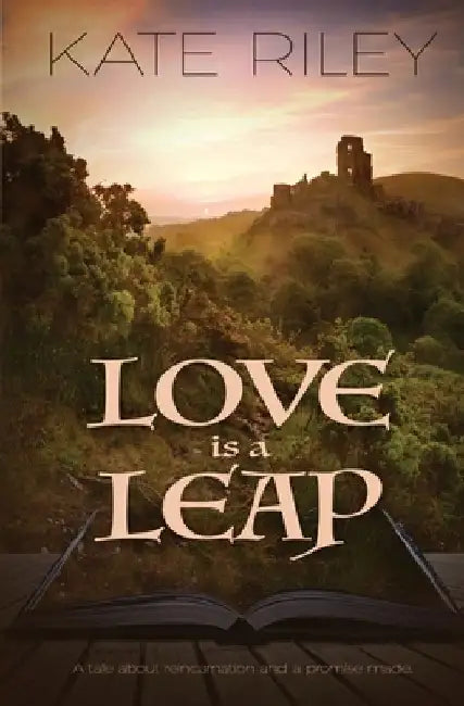 Love is a Leap: A Tale About Reincarnation and a Promise Made by Kate Riley