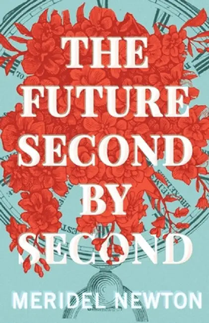 The Future Second by Second by Meridel Newton