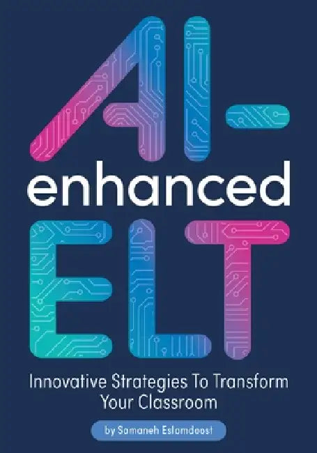 Ai-Enhanced Elt: Innovative Strategies to Transform Your Classroom by Samaneh Eslamdoost