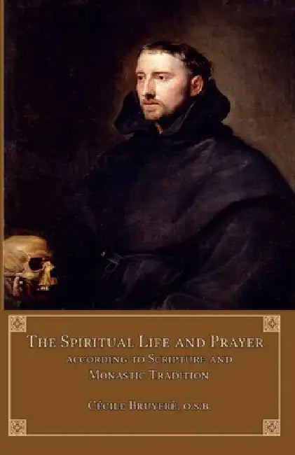 The Spiritual Life and Prayer: According to Holy Scripture and Monastic Tradition by Cecile Bruyère