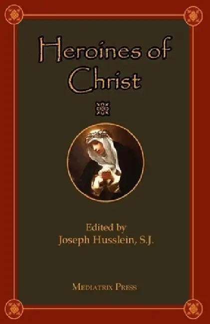 Heroines of Christ by Joseph Husslein