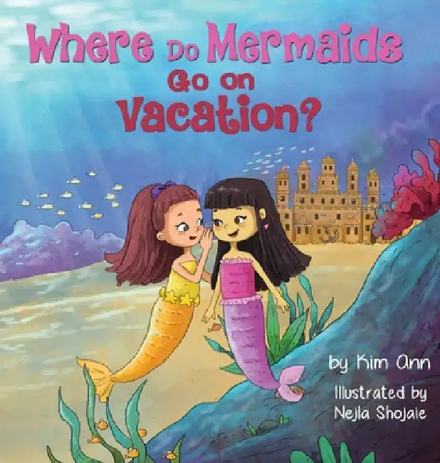 Where Do Mermaids Go on Vacation? by Kim Ann