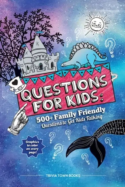 Questions for Kids: 500+ Family Friendly Questions to Get Kids Talking: 500+ Family Friendly Questions to Get Kids Talking by Trivia Town Books