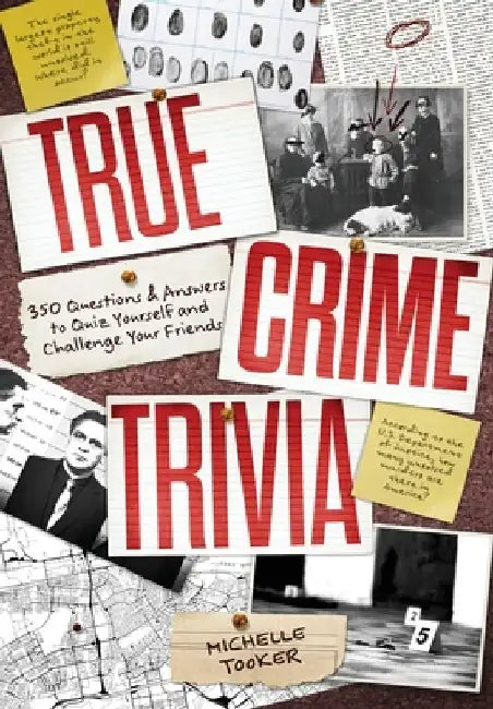 True Crime Trivia: 350 Fascinating Questions & Answers to Test Your Knowledge of Serial Killers, Mysteries, Cold Cases, Heists & More by Michelle Tooker
