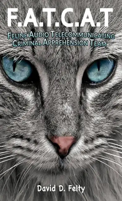 F.A.T.C.A.T.: Feline Audio Telecommunicating Criminal Apprehension Team by David D. Felty