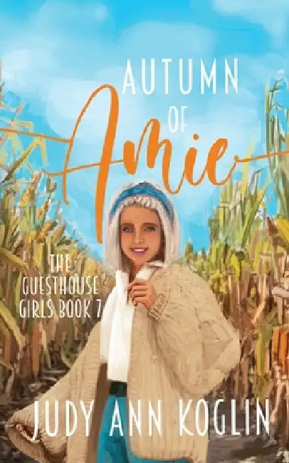 Autumn of Amie: Book Seven in The Guesthouse Girls Series by Judy Ann Koglin
