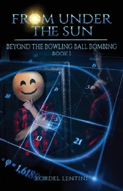 Beyond the Bowling Ball Bombing: From Under the Sun, Book 1 by Kordel Lentine