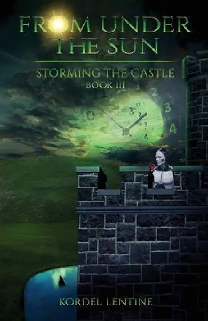 Storming the Castle: From Under the Sun, Book 3 by Kordel Lentine