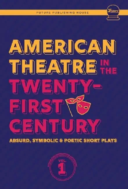 American Theatre in the Twenty-First Century: Absurd, Symbolic & Poetic Short Plays by Alexander Scally