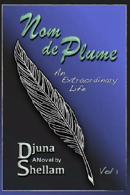 Nom de Plume: An Extraordinary Life-Vol 1 by Djuna Shellam