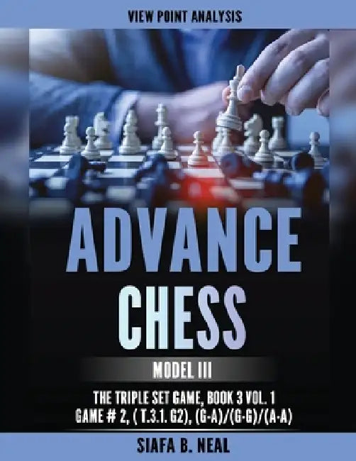 Advance Chess: Model III - The Triple Set/Double Platform Game, Book 3 Vol. 1 Game #2 by Siafa B. Neal