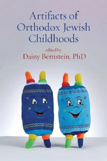 Artifacts of Orthodox Jewish Childhoods: Personal and Critical Essays by Dainy Bernstein