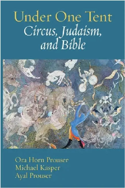 Under One Tent: Circus, Judaism, and Bible by Horn Prouser, Ora