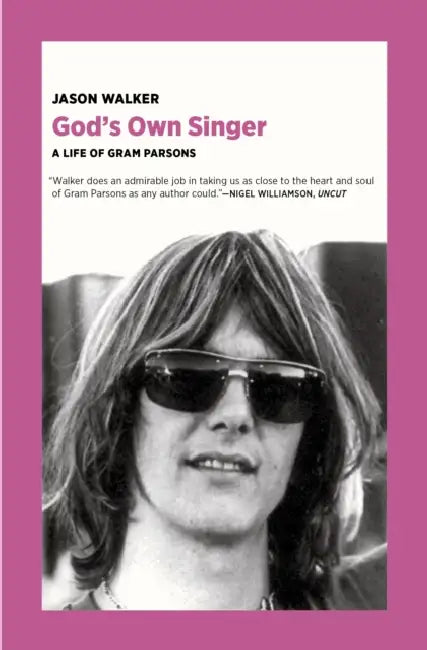 God's Own Singer: A Life of Gram Parsons by Jason Walker