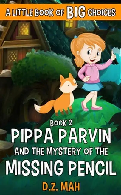 Pippa Parvin and the Mystery of the Missing Pencil: A Little Book of BIG Choices by D. Z. Mah