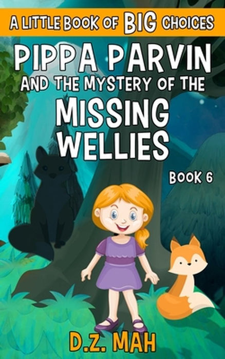 Pippa Parvin and the Mystery of the Missing Wellies: A Little Book of BIG Choices by D. Z. Mah