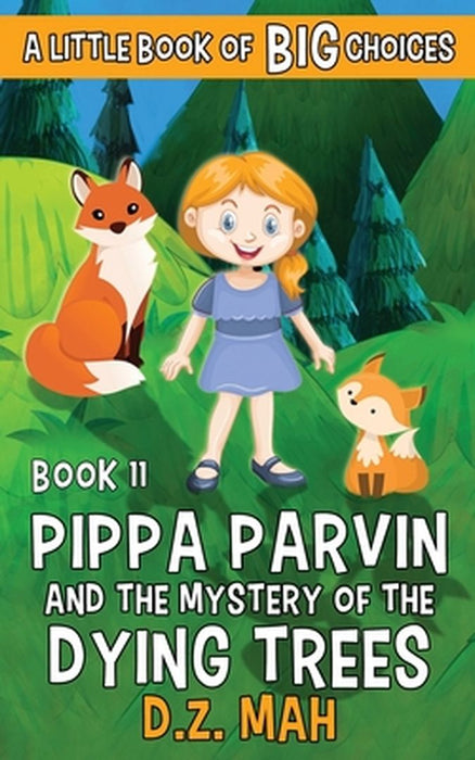 Pippa Parvin and the Mystery of the Dying Trees: A Little Book of BIG Choices by D. Z. Mah
