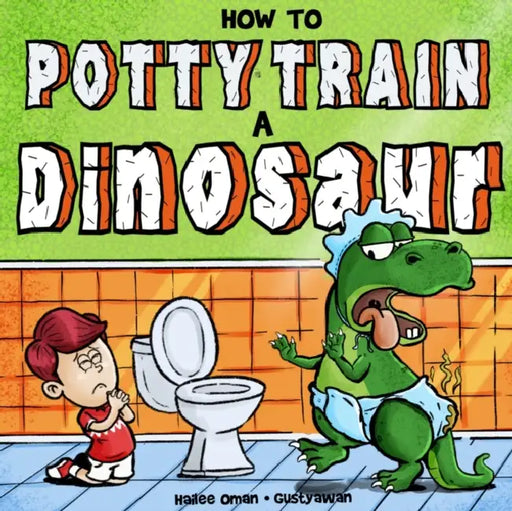 How to Potty Train a Dinosaur: A Hilarious Book for the Trainee, the Trainer, and the Trained! by Gusty Awan, Hailee Oman