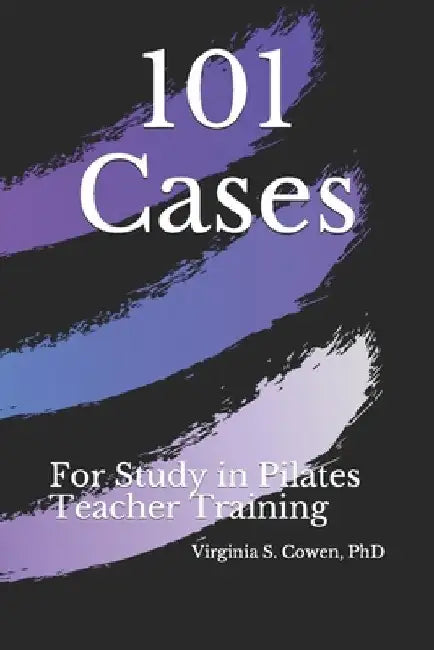 101 Cases for Study in Pilates Teacher Training by Virginia S. Cowen