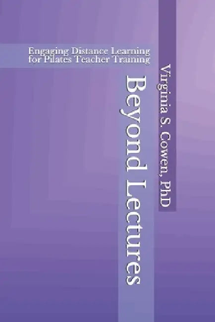 Beyond Lectures: Engaging Distance Learning for Pilates Teacher Training by Virginia Cowen