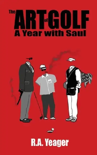 The Art of Golf: A Year With Saul by R a Yeager