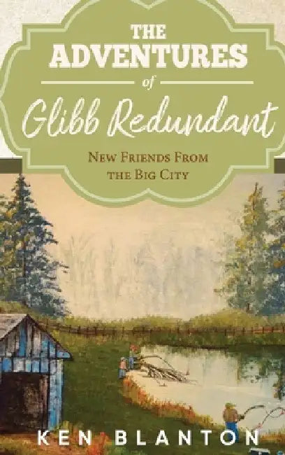 The Adventures of Glibb Redundant: New friends From the Big City by Ken Blanton