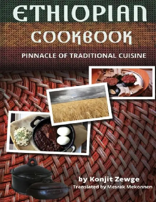 Ethiopian Cookbook: Pinnacle of Traditional Cuisine by Konjit Zewge