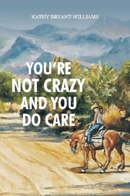 You're Not Crazy and You Do Care by Kathy Bryant-Williams