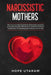 Narcissistic Mothers: How to Survive Abusive Parental Relationships Caused by Personality Disorders. Recover from Childhood Emotional Carele by Hope Utaram