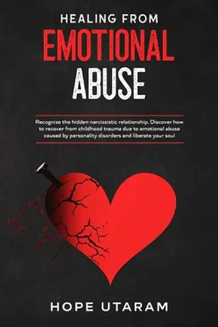 Healing from Emotional Abuse: Recognize the hidden narcissistic relationship. DISCOVER how to recover from childhood trauma due to emotional abuse c by Hope Utaram