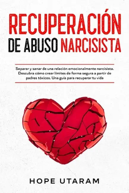 Recuperación de Abuso Narcisista: Separar y sanar de una relación emocionalmente narcisista. Descubra cómo crear límites de forma segura a partir de p by Hope Utaram