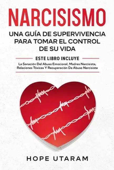 Narcisismo: Una Guía de Supervivencia Para Tomar El Control de Su Vida Este Libro Incluye La Sanación del Abuso Emocional, Madres by Hope Utaram