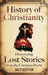 History of Christianity: Discovering Lost Stories from the Christian World by Matt Clayton