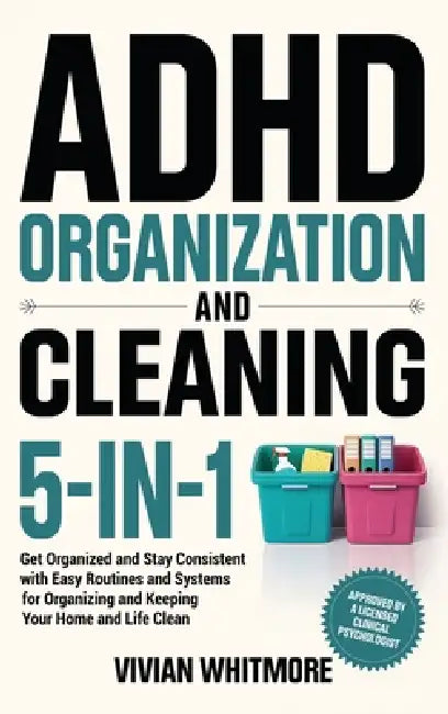 ADHD Organization and Cleaning 5-in-1: Get Organized and Stay Consistent with Easy Routines and Systems for Organizing and Keeping Your Home and Life by Vivian Whitmore