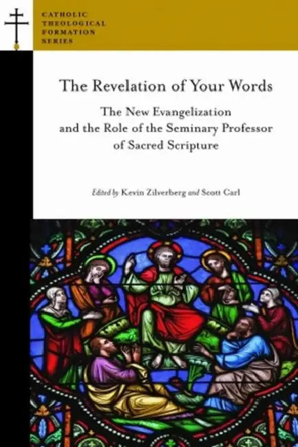 The Revelation of Your Words: The New Evangelization and the Role of the Seminary Professor of Sacred Scripture by Zilverberg Ssd Kevin, Carl Ssl Scott